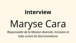 Maryse Cara
Interview
Responsable de la Mission diversité, inclusion et
lutte contre les discriminations
 