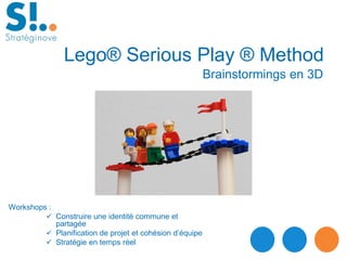 Brainstormings en 3D
Lego® Serious Play ® Method
Workshops :
 Construire une identité commune et
partagée
 Planification de projet et cohésion d’équipe
 Stratégie en temps réel
 