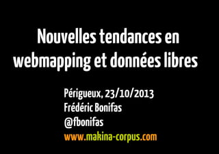 Nouvelles tendances en
webmapping et données libres

 

Périgueux, 23/10/2013
Frédéric Bonifas
@fbonifas
www.makina-corpus.com
 

 