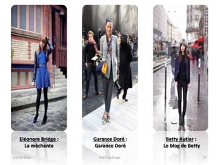 23/10/2016 IHEC Carthage 27
Eléonore Bridge :
La méchante
Garance Doré :
Garance Doré
Betty Autier :
Le blog de Betty
 