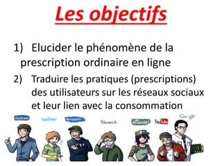 Les objectifs
1) Elucider le phénomène de la
prescription ordinaire en ligne
2) Traduire les pratiques (prescriptions)
des utilisateurs sur les réseaux sociaux
et leur lien avec la consommation
23/10/2016 IHEC Carthage 49
 