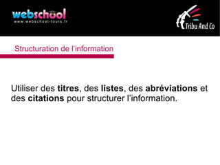 Structuration de l’information




Utiliser des titres, des listes, des abréviations et
des citations pour structurer l’information.
 