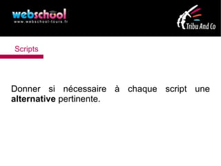 Scripts




Donner si nécessaire à chaque script une
alternative pertinente.
 