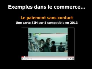 Le paiement sans contact Une carte SIM sur 5 compatible en 2013 Exemples dans le commerce… 