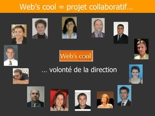 Web’s cool = projet collaboratif…  …  volonté de la direction 