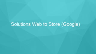 Solutions Web to Store (Google)
 