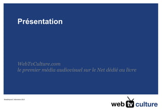 Présentation

WebTvCulture.com
le premier média audiovisuel sur le Net dédié au livre

©webtvprod / décembre 2013

 