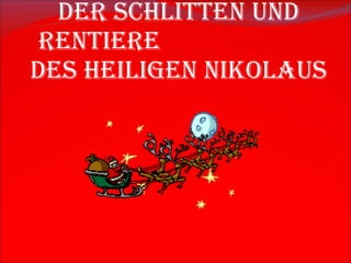 Der Schlitten und Rentiere  des Heiligen Nikolaus 