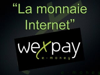 “La monnaie
  Internet”
 
