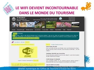 LE WIFI DEVIENT INCONTOURNABLE
  DANS LE MONDE DU TOURISME




 @telier numérique de l’Office de Tourisme d’Evaux-les-Bains
 