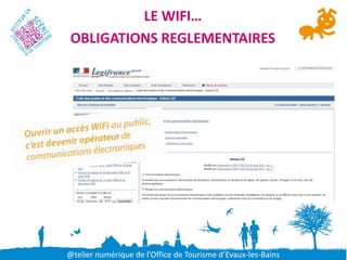 LE WIFI…
OBLIGATIONS REGLEMENTAIRES




@telier numérique de l’Office de Tourisme d’Evaux-les-Bains
 