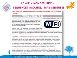 LE WIFI « NON SECURISE »…
SEQUENCES INSOLITES… MAIS SERIEUSES




 @telier numérique de l’Office de Tourisme d’Evaux-les-Bains
 