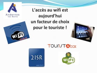 L'accès au wifi est
aujourd'hui
un facteur de choix
pour le touriste !

 