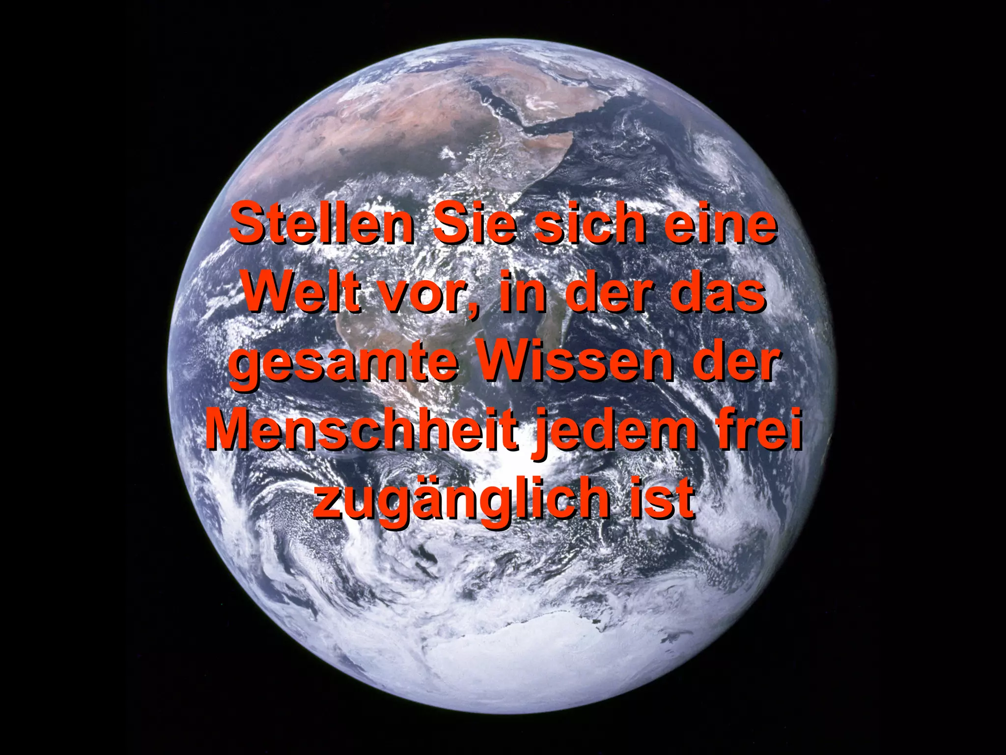 Stellen Sie sich eineStellen Sie sich eine
Welt vor, in der dasWelt vor, in der das
gesamte Wissen dergesamte Wissen der
Menschheit jedem freiMenschheit jedem frei
zugänglich istzugänglich ist
 