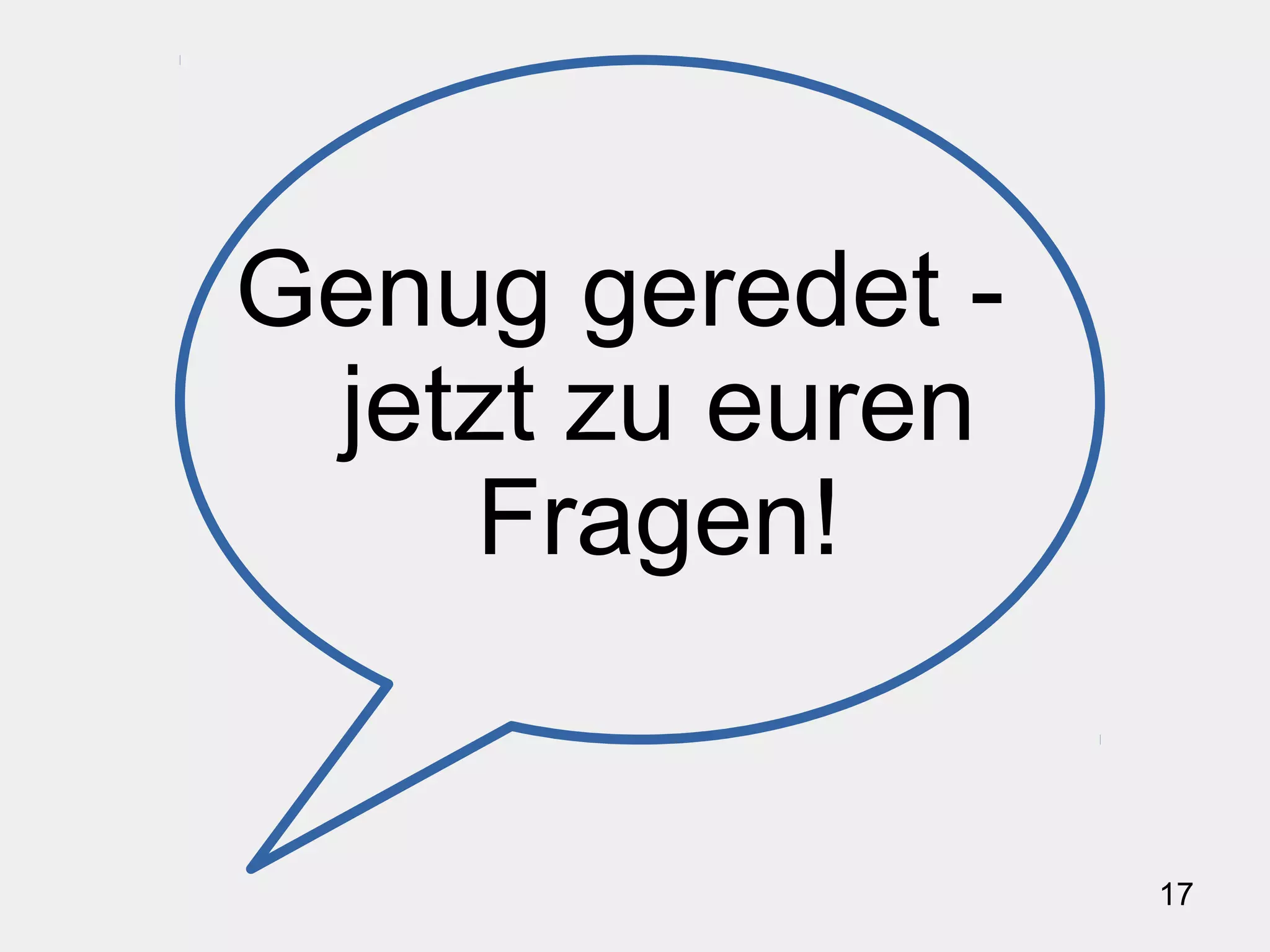 17
Genug geredet -
jetzt zu euren
Fragen!
 