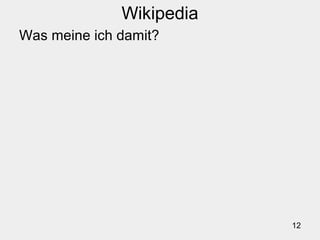 12
Wikipedia
Was meine ich damit?
 