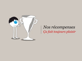 Nos récompensesÇa fait toujours plaisir