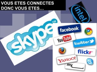 VOUS ETES CONNECTES
DONC VOUS ETES…
 