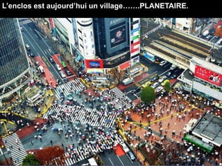 L’enclos est aujourd’hui un village…….PLANETAIRE.
 