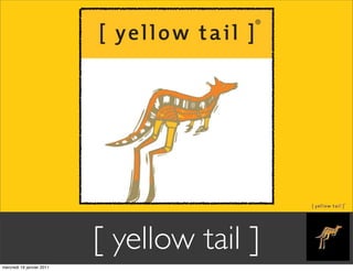 [ yellow tail ]
mercredi 19 janvier 2011
 