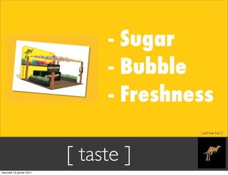 - Sugar
                                - Bubble
                                - Freshness

                           [...