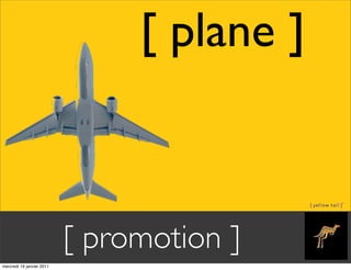 [ plane ]



                           [ promotion ]
mercredi 19 janvier 2011
 