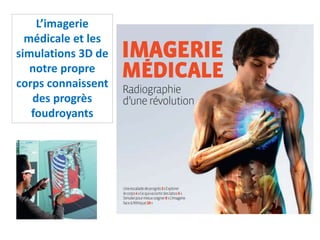 L’imagerie
médicale et les
simulations 3D de
notre propre
corps connaissent
des progrès
foudroyants
 