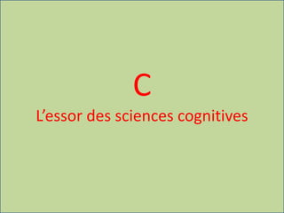 C
L’essor des sciences cognitives
 