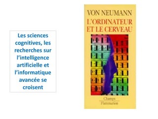 Les sciences
cognitives, les
recherches sur
l’intelligence
artificielle et
l’informatique
avancée se
croisent
 