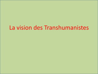 La vision des Transhumanistes
 