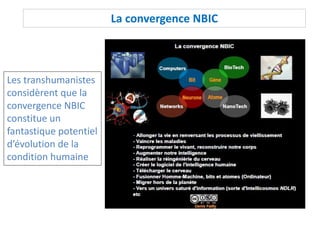 La convergence NBIC
Les transhumanistes
considèrent que la
convergence NBIC
constitue un
fantastique potentiel
d’évolution de la
condition humaine
 