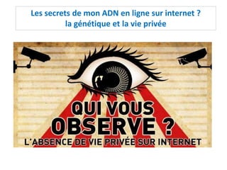 Les secrets de mon ADN en ligne sur internet ?
la génétique et la vie privée
 