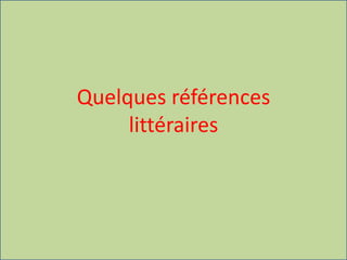Quelques références
littéraires
 