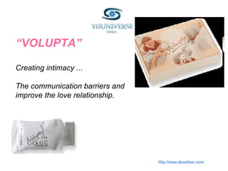 http://www.ebuettner.com/ “ VOLUPTA” Creating intimacy  ...                               The communication barriers and improve the love relationship.  