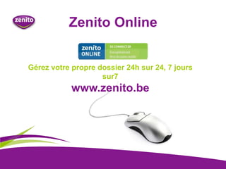 Zenito Online
Gérez votre propre dossier 24h sur 24, 7 jours
sur7
www.zenito.be
 