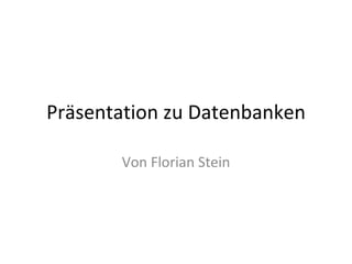 Präsentation zu Datenbanken Von Florian Stein 
