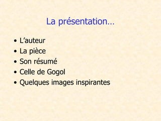 La présentation… L’auteur La pièce Son résumé Celle de Gogol Quelques images inspirantes 