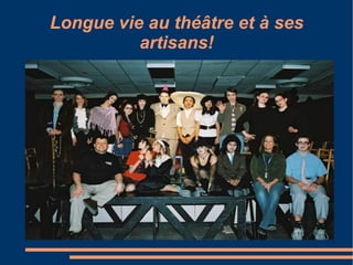Longue vie au théâtre et à ses artisans! 