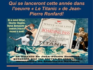 Qui se lanceront cette année dans l'oeuvre « Le Titanic » de Jean-Pierre Ronfard! 
