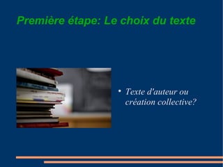Première étape: Le choix du texte Texte d'auteur ou création collective? 