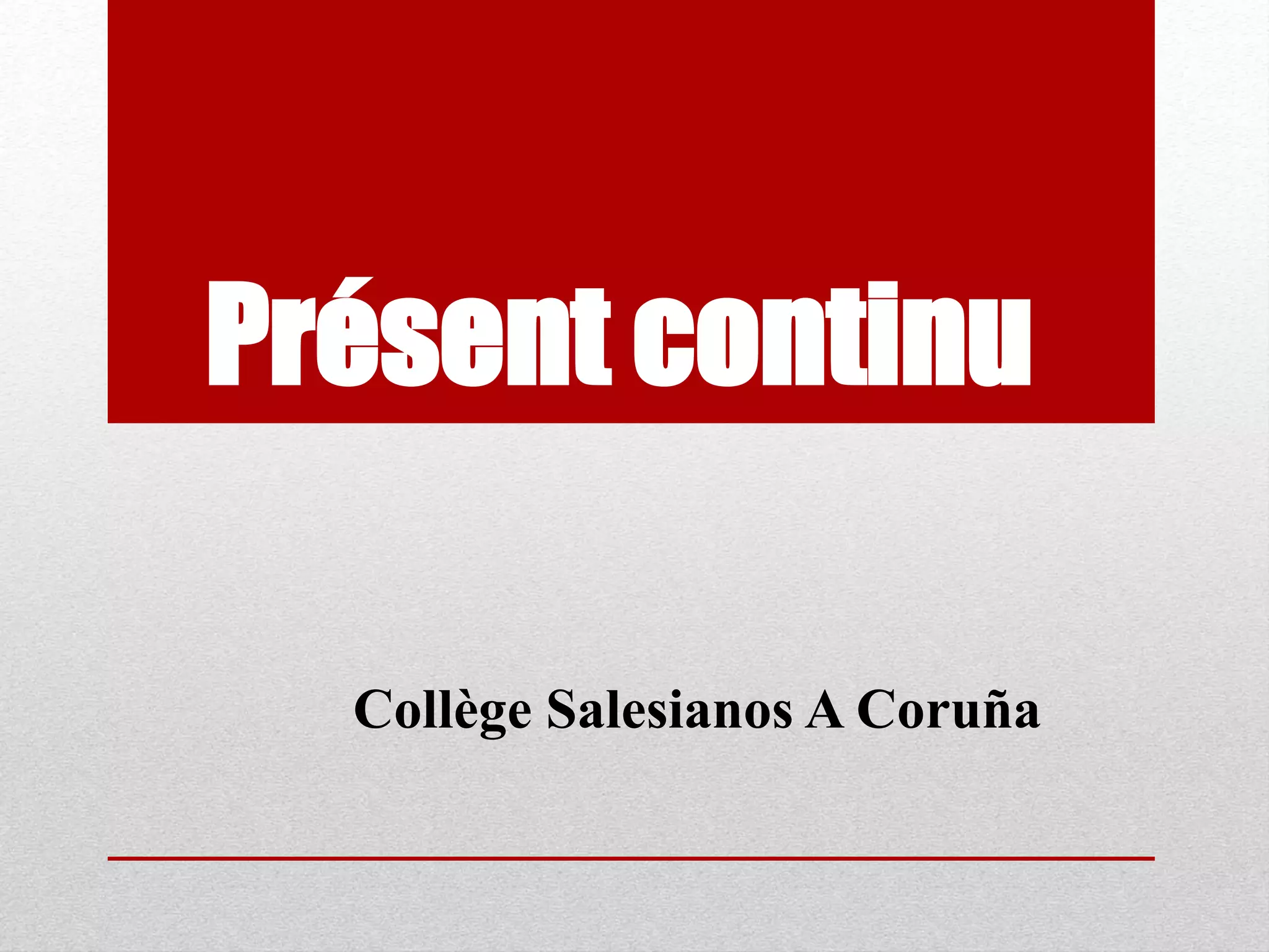 Présent continu
Collège Salesianos A Coruña