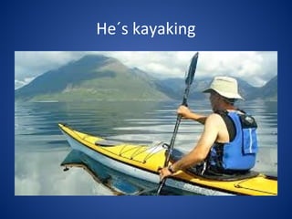 He´s kayaking