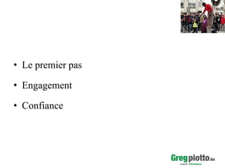 • Le premier pas
• Engagement

• Confiance

 