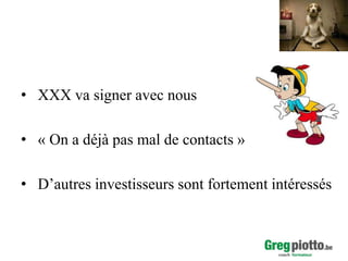 • XXX va signer avec nous
• « On a déjà pas mal de contacts »
• D’autres investisseurs sont fortement intéressés

 