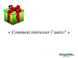 « Comment intéresser l’autre? »

 
