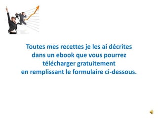 Toutes mes recettes je les ai décrites
    dans un ebook que vous pourrez
       télécharger gratuitement
en remplissant le formulaire ci-dessous.
 