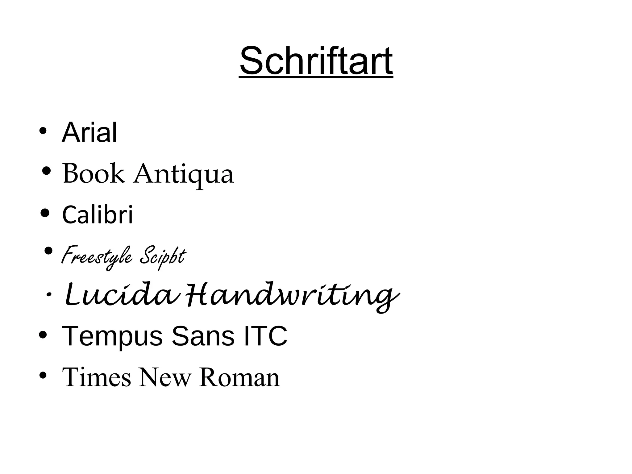 Schriftart
• Arial
• Book Antiqua
• Calibri
• Freestyle Scipbt
• Lucida Handwriting
• Tempus Sans ITC
• Times New Roman

 