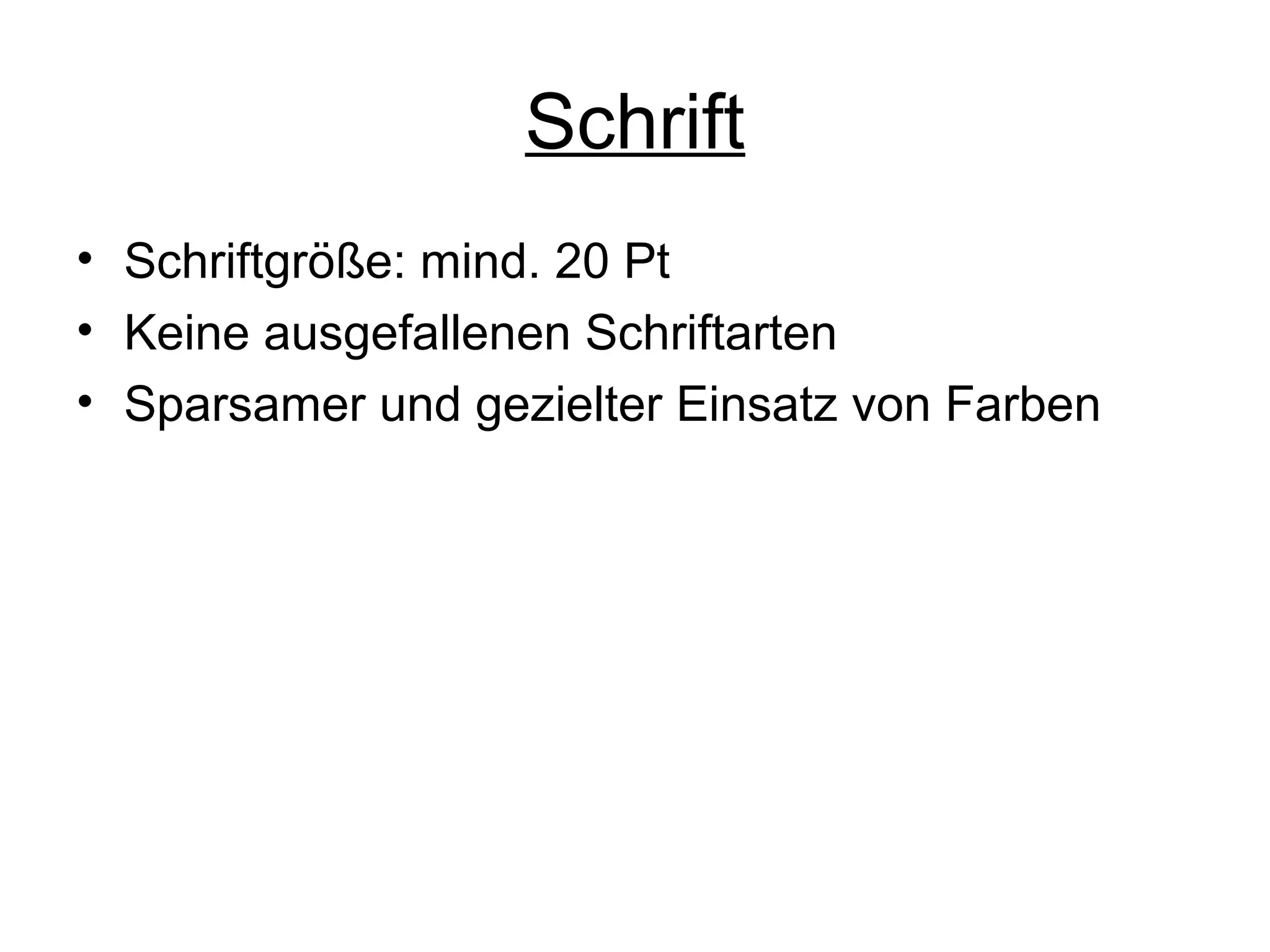 Schrift
• Schriftgröße: mind. 20 Pt
• Keine ausgefallenen Schriftarten
• Sparsamer und gezielter Einsatz von Farben

 