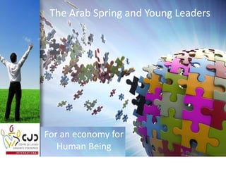 The Arab Spring and Young Leaders




For an economy for
   Human Being
 