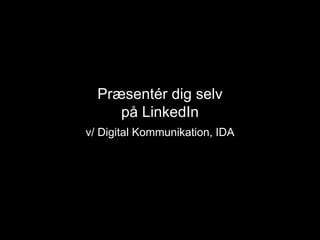 Præsentér dig selv
på LinkedIn
v/ Digital Kommunikation, IDA

 